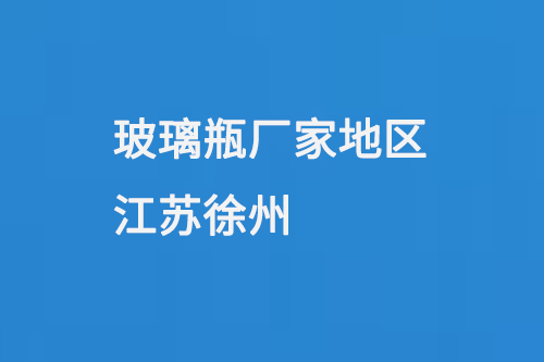 玻璃瓶廠家（jiā）地（dì）區-江蘇徐州