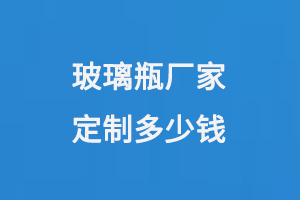 玻璃瓶廠家定製多少錢